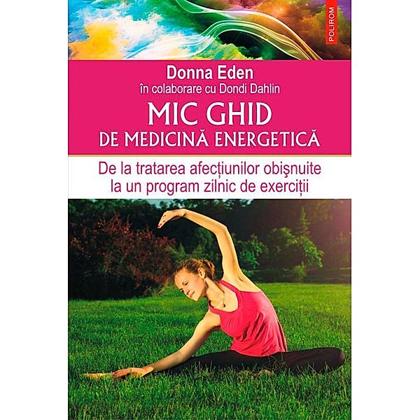 Mic ghid de medicina energetica. De la tratarea afec¿iunilor obi¿nuite la un program zilnic de exerci¿ii / Hexagon, Donna Eden, Dondi Dahlin