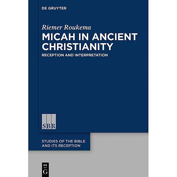 Micah in Ancient Christianity / Studies of the Bible and Its Reception Bd.15, Riemer Roukema