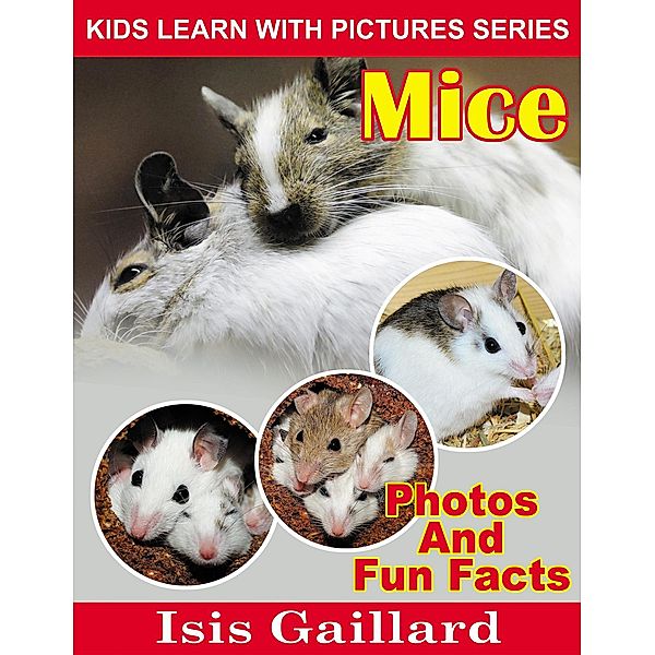 Mice Photos and Fun Facts for Kids (Kids Learn With Pictures, #132) / Kids Learn With Pictures, Isis Gaillard