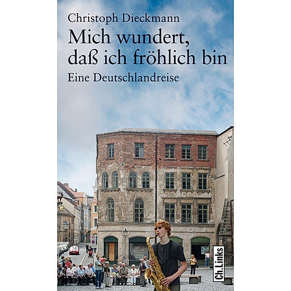 Mich wundert, daß ich fröhlich bin / Ch. Links Verlag, Christoph Dieckmann