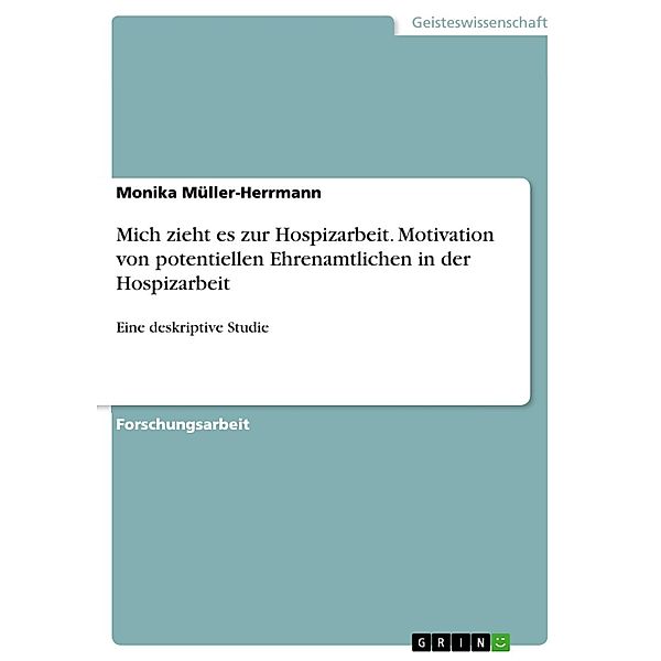 Mich zieht es zur Hospizarbeit. Motivation von potentiellen Ehrenamtlichen in der Hospizarbeit, Monika Müller-Herrmann