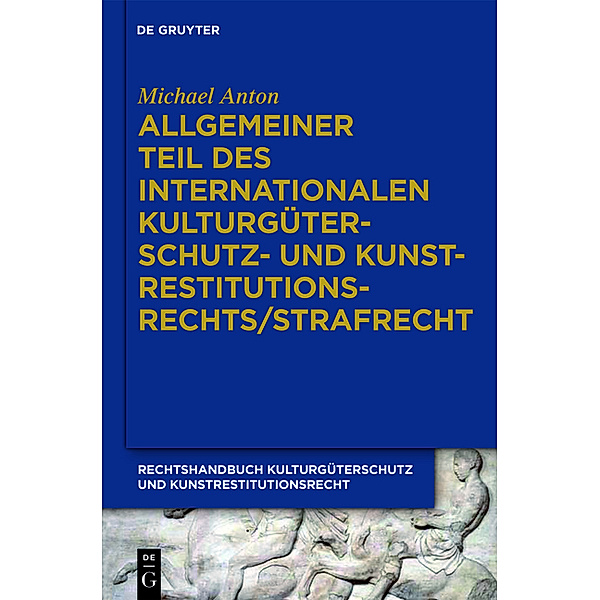 Michael Anton: Handbuch Kulturgüterschutz und Kunstrestitutionsrecht / Band 6 / Allgemeiner Teil des internationalen Kulturgüterschutz- und Kunstrestitutionsrechts/Strafrecht, Uta Birk