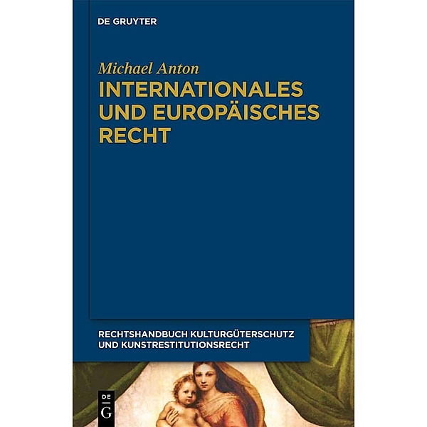 Michael Anton: Handbuch Kulturgüterschutz und Kunstrestitutionsrecht / Band 5 / Internationales und europäisches Recht, Michael Anton
