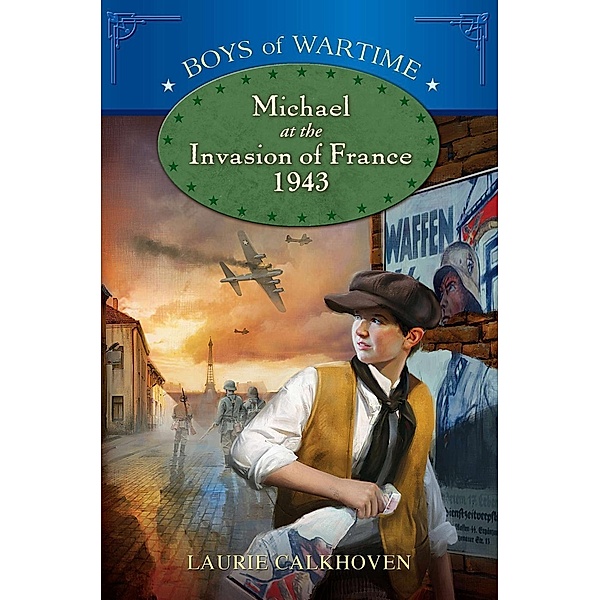 Michael at the Invasion of France, 1943 / Boys of Wartime Bd.3, Laurie Calkhoven