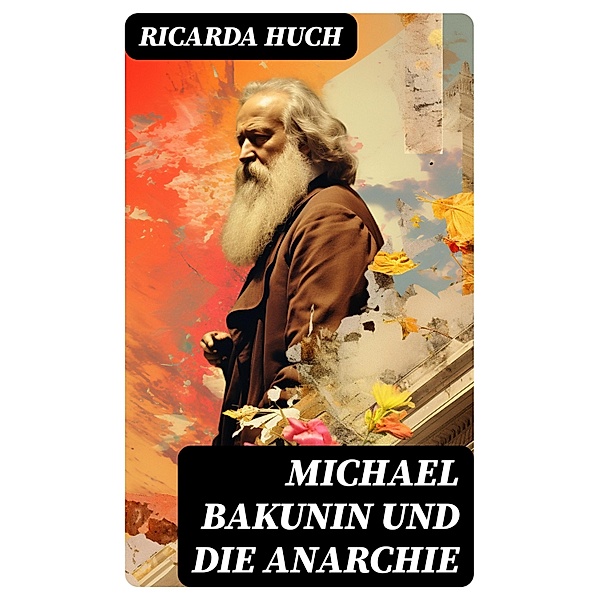 Michael Bakunin und die Anarchie, Ricarda Huch