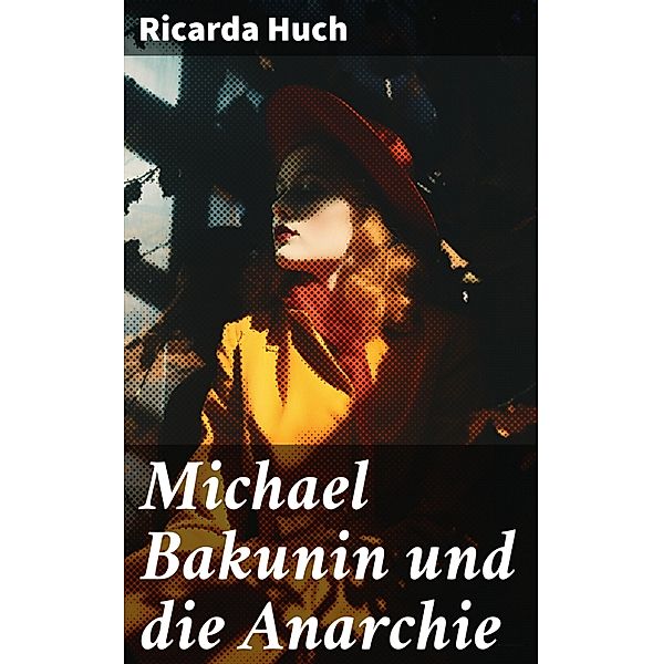 Michael Bakunin und die Anarchie, Ricarda Huch