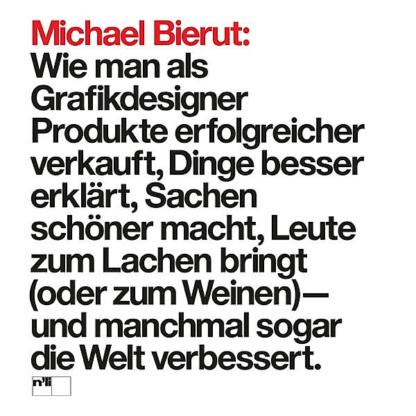 Michael Bierut: Wie man als Grafikdesigner Produkte erfolgreicher verkauft, Dinge besser erklärt, Sachen schöner macht, Leute zum Lachen bringt (oder zum Weinen) - und manchmal sogar die Welt verbessert., Michael Bierut