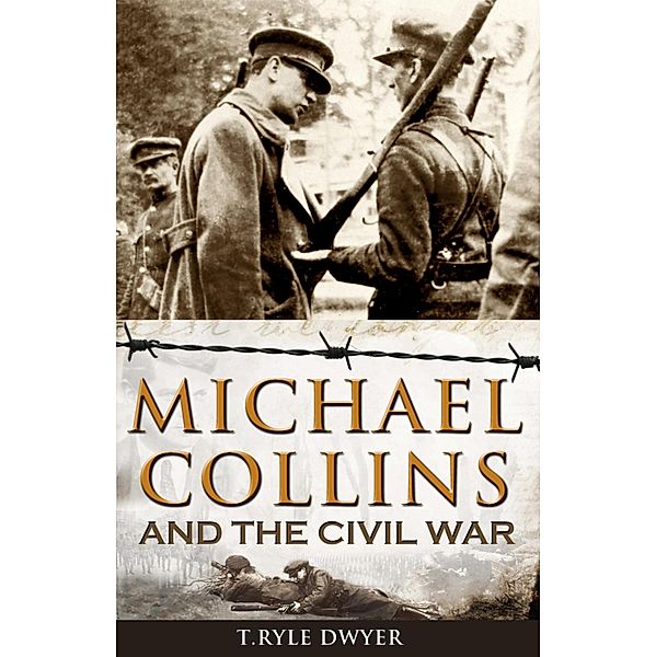 Michael Collins and the Civil War, Ryle T Dwyer