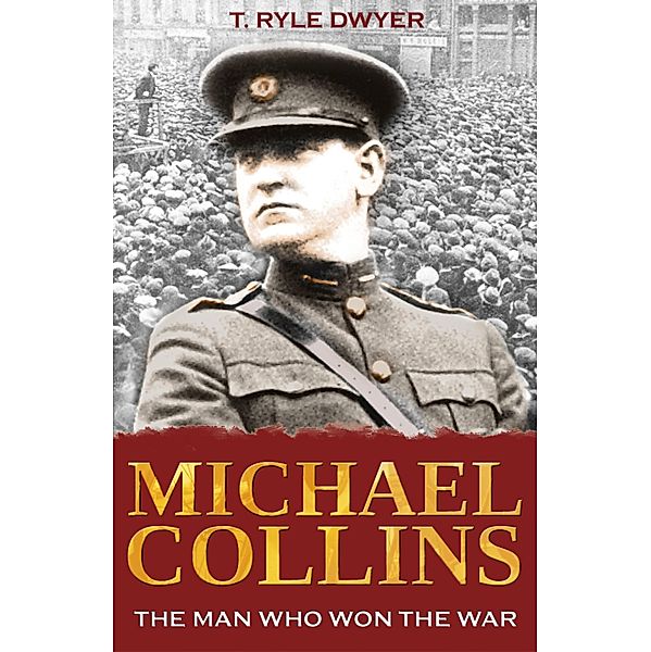 Michael Collins: The Man Who Won The War, Ryle T Dwyer