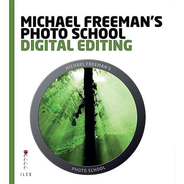 Michael Freeman's Photo School: Digital Editing / Michael Freeman's Photo School, Michael Freeman
