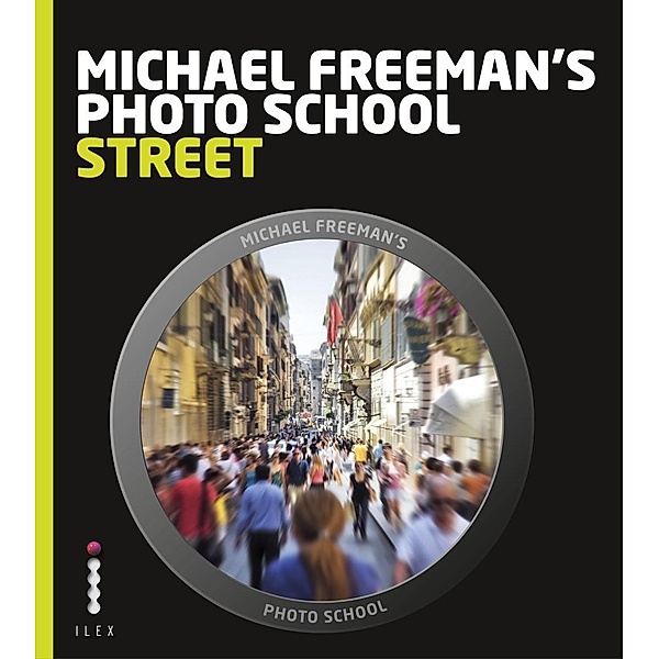 Michael Freeman's Photo School: Street Photography / Michael Freeman's Photo School, Michael Freeman