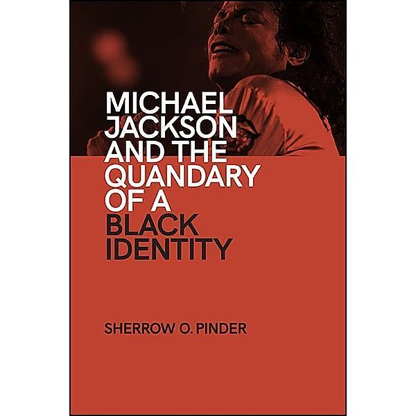 Michael Jackson and the Quandary of a Black Identity / SUNY series in African American Studies, Sherrow O. Pinder