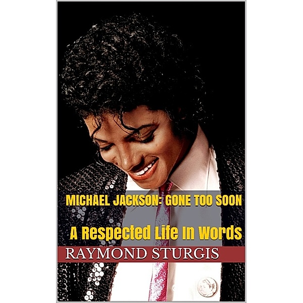 Michael Jackson: Gone Too Soon: A Respected Life In Words, Raymond Sturgis