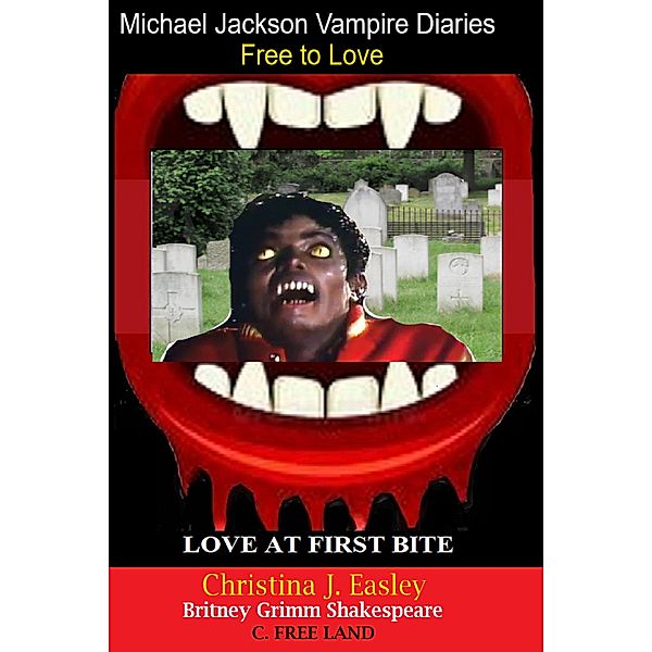 Michael Jackson Vampire Diaries Free to Love (Love at First Bite, #7) / Love at First Bite, C. Free Land, Britney Grimm Shakespeare, Christina J. Easley