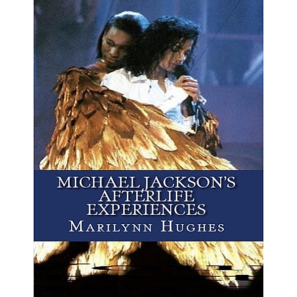 Michael Jackson's Afterlife Experiences (A Trilogy in One Volume), Marilynn Hughes