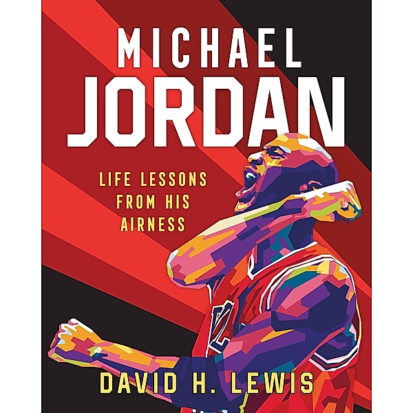 Michael Jordan: Life Lessons from His Airness, David H. Lewis