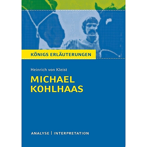 Michael Kohlhaas von Heinrich von Kleist. Textanalyse und Interpretation mit ausführlicher Inhaltsangabe und Abituraufgaben mit Lösungen., Heinrich von Kleist