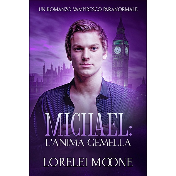 Michael: L'Anima Gemella (Un Romanzo Vampiresco Paranormale) / I Vampiri di Londra, Lorelei Moone