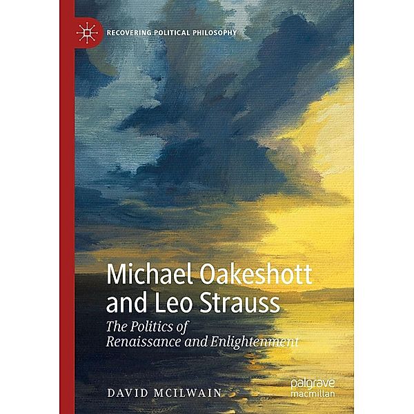 Michael Oakeshott and Leo Strauss / Recovering Political Philosophy, David McIlwain