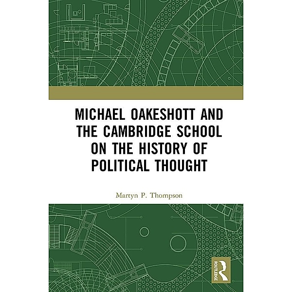 Michael Oakeshott and the Cambridge School on the History of Political Thought, Martyn P. Thompson
