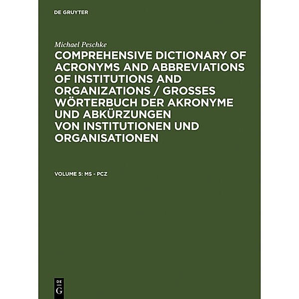 Michael Peschke: Comprehensive dictionary of acronyms and abbreviations of institutions and organizations / Grosses Wörterbuch der Akronyme und Abkürzungen von Institutionen und Organisationen / Volume 5 / MS - Pcz, Michael Peschke