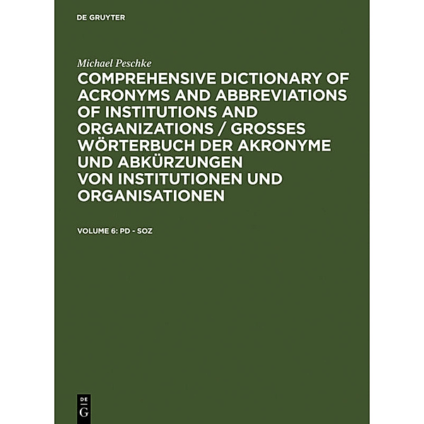 Michael Peschke: Comprehensive dictionary of acronyms and abbreviations of institutions and organizations / Grosses Wörterbuch der Akronyme und Abkürzungen von Institutionen und Organisationen / Volume 6 / Pd - Soz, Michael Peschke
