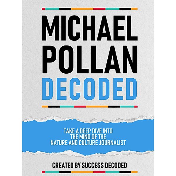 Michael Pollan Decoded - Take A Deep Dive Into The Mind Of The Nature And Culture Journalist, Success Decoded