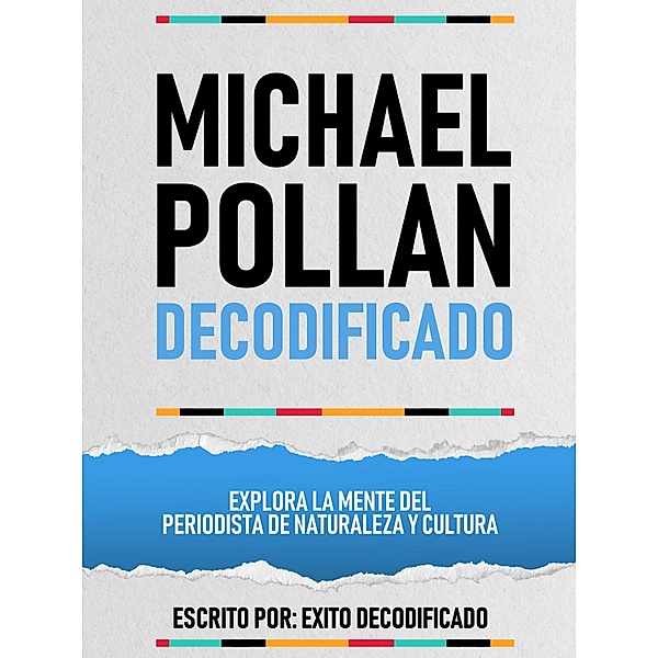Michael Pollan Decodificado - Explora La Mente Del Periodista De Naturaleza Y Cultura, Exito Decodificado