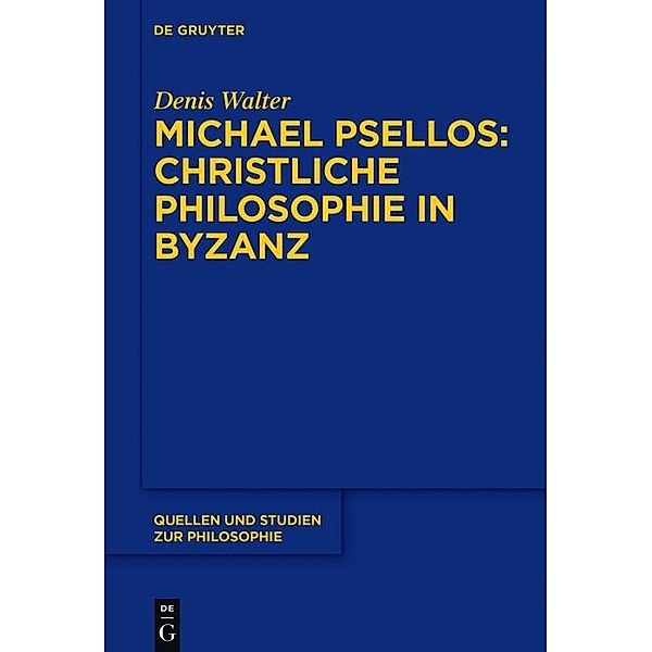 Michael Psellos - Christliche Philosophie in Byzanz / Quellen und Studien zur Philosophie Bd.132, Denis Walter
