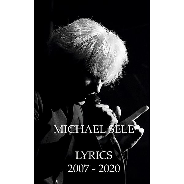 Michael Sele Lyrics 2007 - 2020, Michael Sele