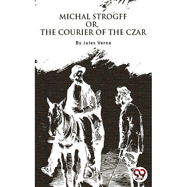 Michael Strogoff; Or, The Courier Of The Czar, Jules Verne
