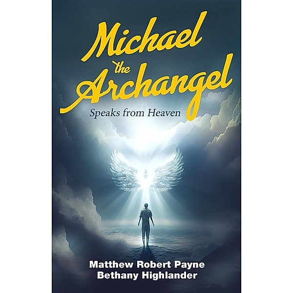 Michael the Archangel Speaks from Heaven, Matthew Robert Payne