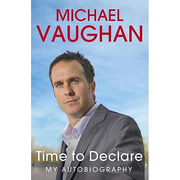 Michael Vaughan: Time to Declare - My Autobiography, Michael Vaughan