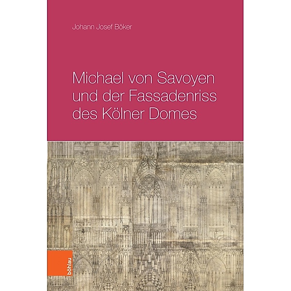Michael von Savoyen und der Fassadenriss des Kölner Doms, Johann Josef Böker