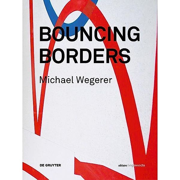 Michael Wegerer. Bouncing Borders / Edition Angewandte
