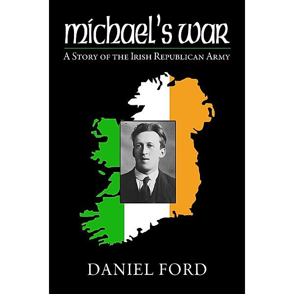 Michael's War: A Story of the Irish Republican Army, 1916-1923, Daniel Ford