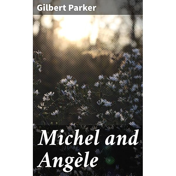 Michel and Angèle, Gilbert Parker
