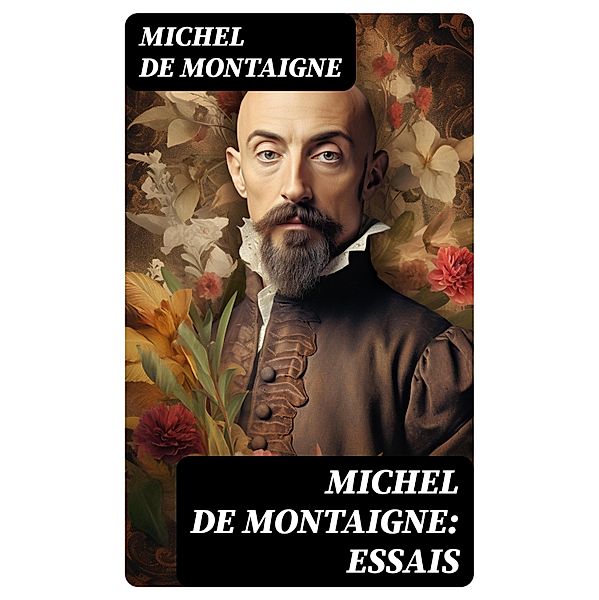 Michel De Montaigne: Essais, Michel de Montaigne