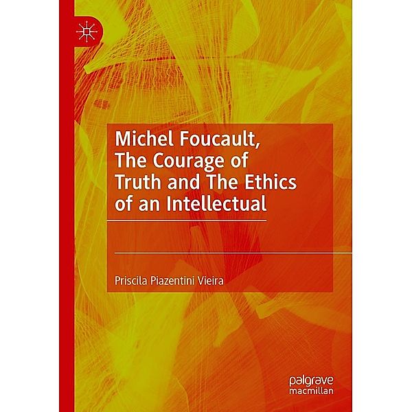 Michel Foucault, The Courage of Truth and The Ethics of an Intellectual / Progress in Mathematics, Priscila Piazentini Vieira