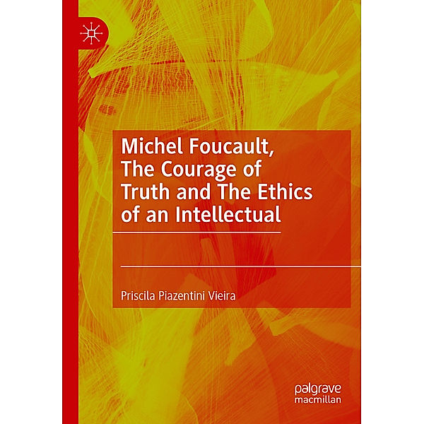 Michel Foucault, The Courage of Truth and The Ethics of an Intellectual, Priscila Piazentini Vieira