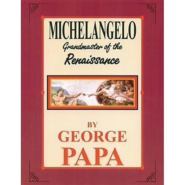 Michelangelo, Grandmaster of the Renaissance, George M Papa