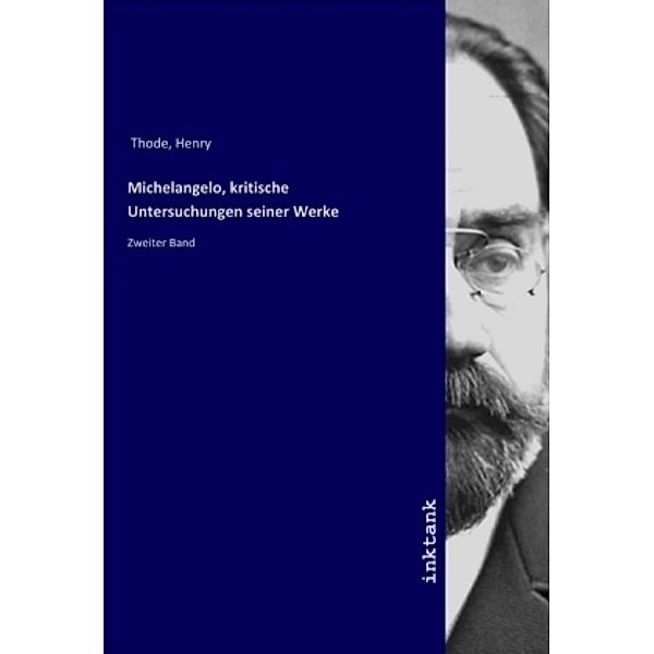 Michelangelo, kritische Untersuchungen seiner Werke, Henry Thode