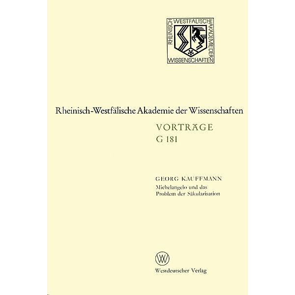 Michelangelo und das Problem der Säkularisation / Rheinisch-Westfälische Akademie der Wissenschaften Bd.G 181, Georg Kauffmann