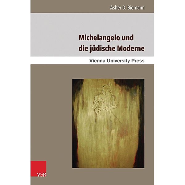Michelangelo und die jüdische Moderne / Poetik, Exegese und Narrative / Poetics, Exegesis and Narratives, Asher D. Biemann
