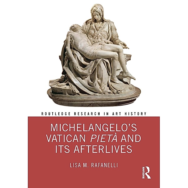 Michelangelo's Vatican Pietà and its Afterlives, Lisa M. Rafanelli