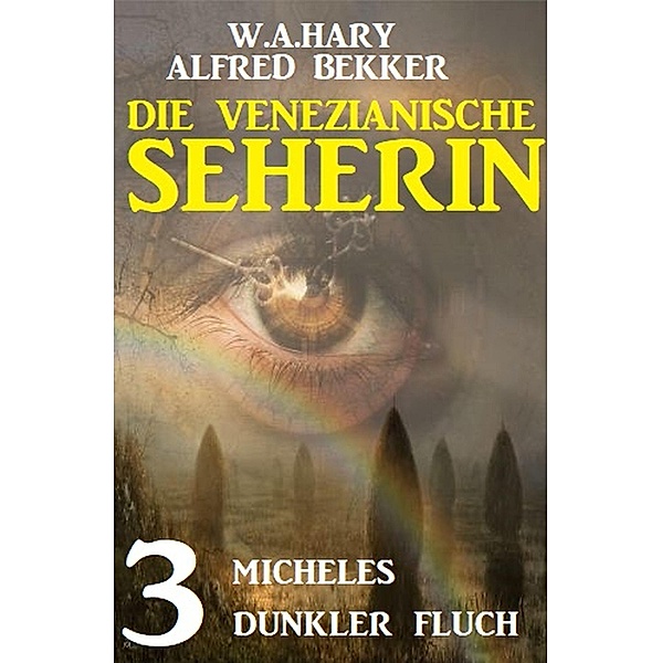 Micheles dunkler Fluch: Die venezianische Seherin 3, Alfred Bekker, W. A. Hary