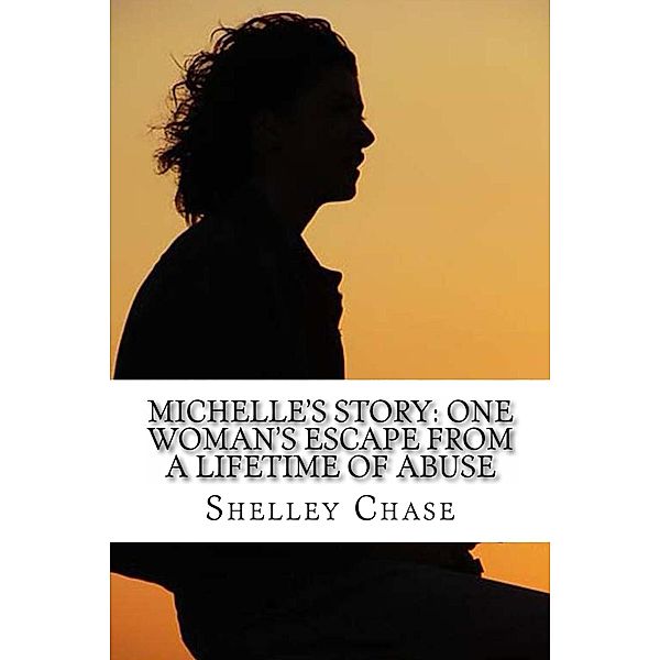 Michelle's Story: One Woman's Escape from a Lifetime of Abuse, Shelley Chase