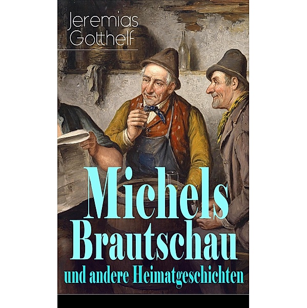 Michels Brautschau und andere Heimatgeschichten, Jeremias Gotthelf