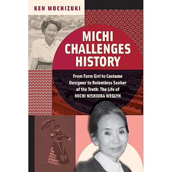 Michi Challenges History: From Farm Girl to Costume Designer to Relentless Seeker of the Truth: The Life of Michi Nishiura Weglyn, Ken Mochizuki