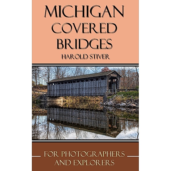 Michigan Covered Bridges (Covered Bridges of North America, #8) / Covered Bridges of North America, Harold Stiver
